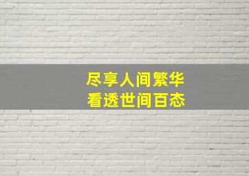 尽享人间繁华 看透世间百态